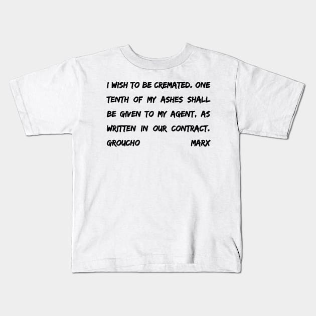 Groucho Marx Quote - I Wish To Be Cremated One Tenth Of My Ashes- Funny Actor Gift Kids T-Shirt by BubbleMench